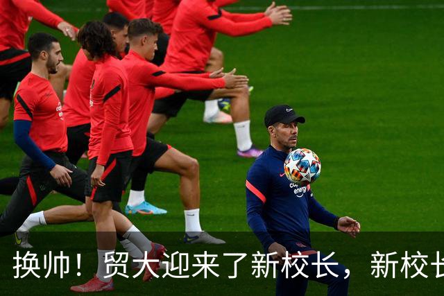换帅！贸大迎来了新校长，新校长今年52岁，曾任首经贸校长，是贸大的“老熟人”